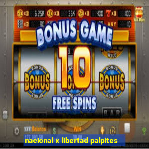 nacional x libertad palpites